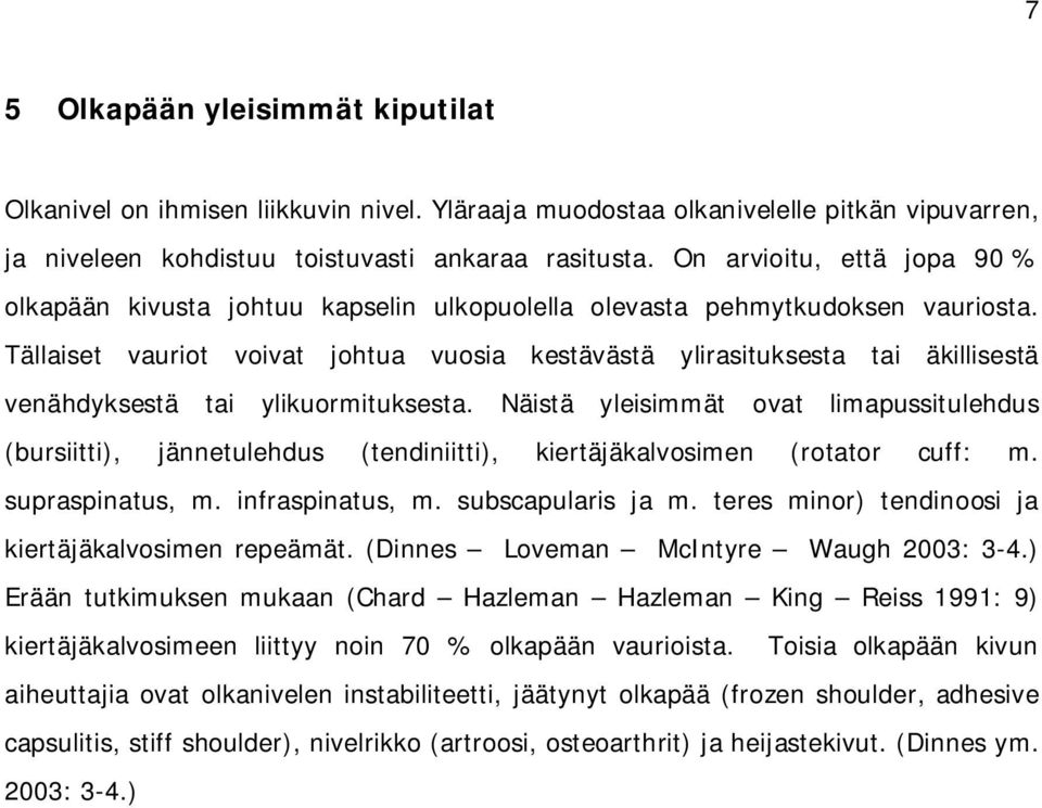 Tällaiset vauriot voivat johtua vuosia kestävästä ylirasituksesta tai äkillisestä venähdyksestä tai ylikuormituksesta.