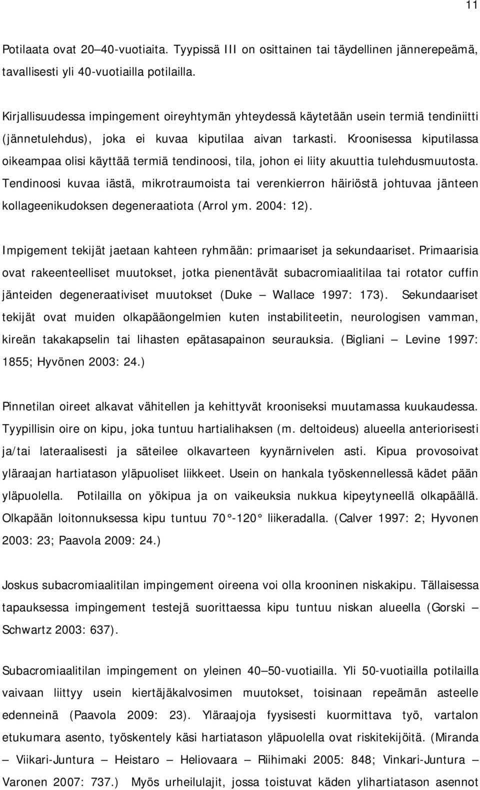 Kroonisessa kiputilassa oikeampaa olisi käyttää termiä tendinoosi, tila, johon ei liity akuuttia tulehdusmuutosta.