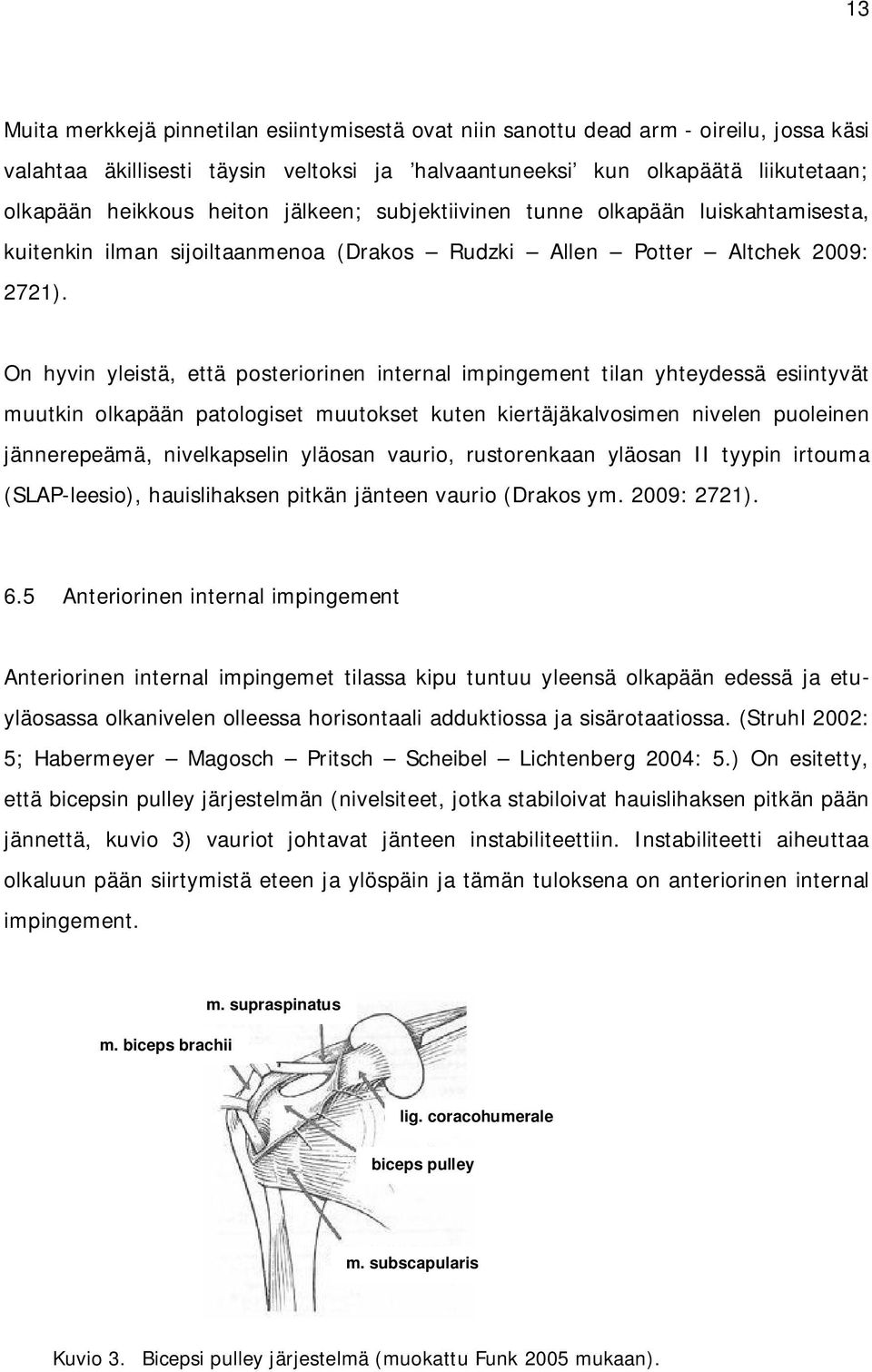 On hyvin yleistä, että posteriorinen internal impingement tilan yhteydessä esiintyvät muutkin olkapään patologiset muutokset kuten kiertäjäkalvosimen nivelen puoleinen jännerepeämä, nivelkapselin