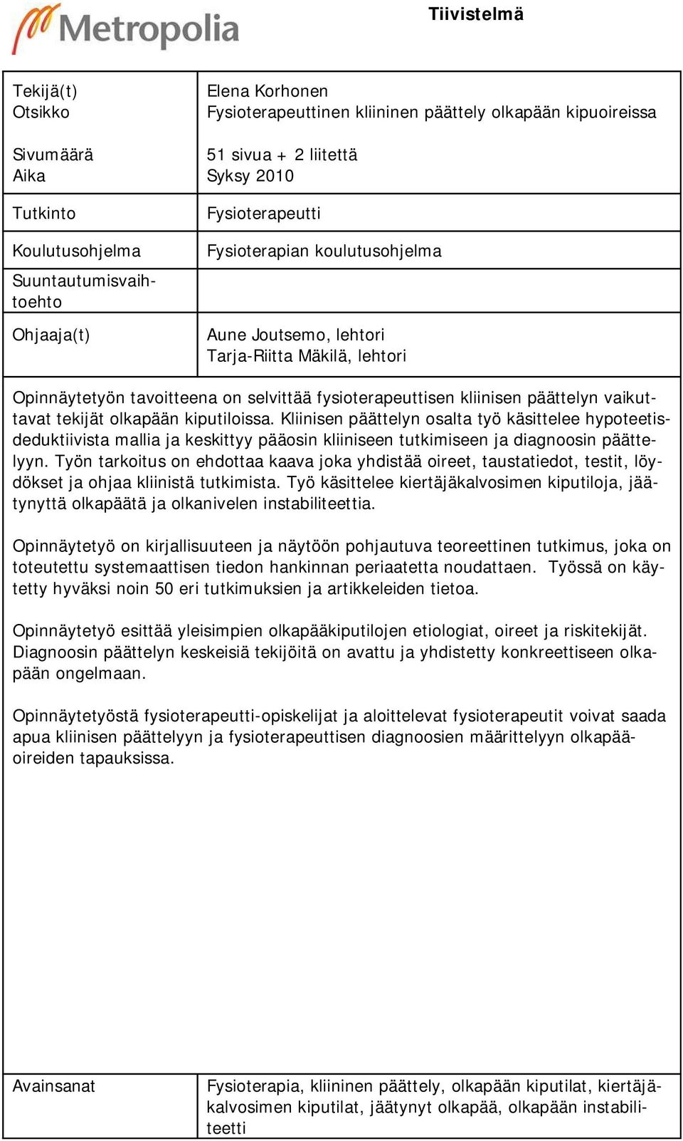 vaikuttavat tekijät olkapään kiputiloissa. Kliinisen päättelyn osalta työ käsittelee hypoteetisdeduktiivista mallia ja keskittyy pääosin kliiniseen tutkimiseen ja diagnoosin päättelyyn.