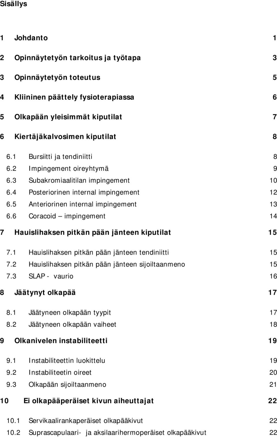 6 Coracoid impingement 14 7 Hauislihaksen pitkän pään jänteen kiputilat 15 7.1 Hauislihaksen pitkän pään jänteen tendiniitti 15 7.2 Hauislihaksen pitkän pään jänteen sijoiltaanmeno 15 7.