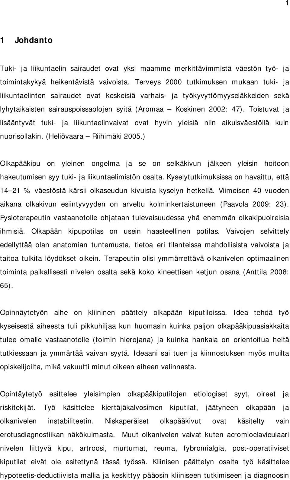 Toistuvat ja lisääntyvät tuki- ja liikuntaelinvaivat ovat hyvin yleisiä niin aikuisväestöllä kuin nuorisollakin. (Heliövaara Riihimäki 2005.