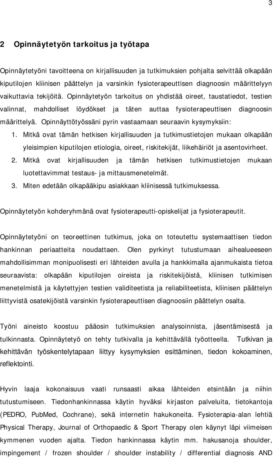 Opinnäytetyön tarkoitus on yhdistää oireet, taustatiedot, testien valinnat, mahdolliset löydökset ja täten auttaa fysioterapeuttisen diagnoosin määrittelyä.