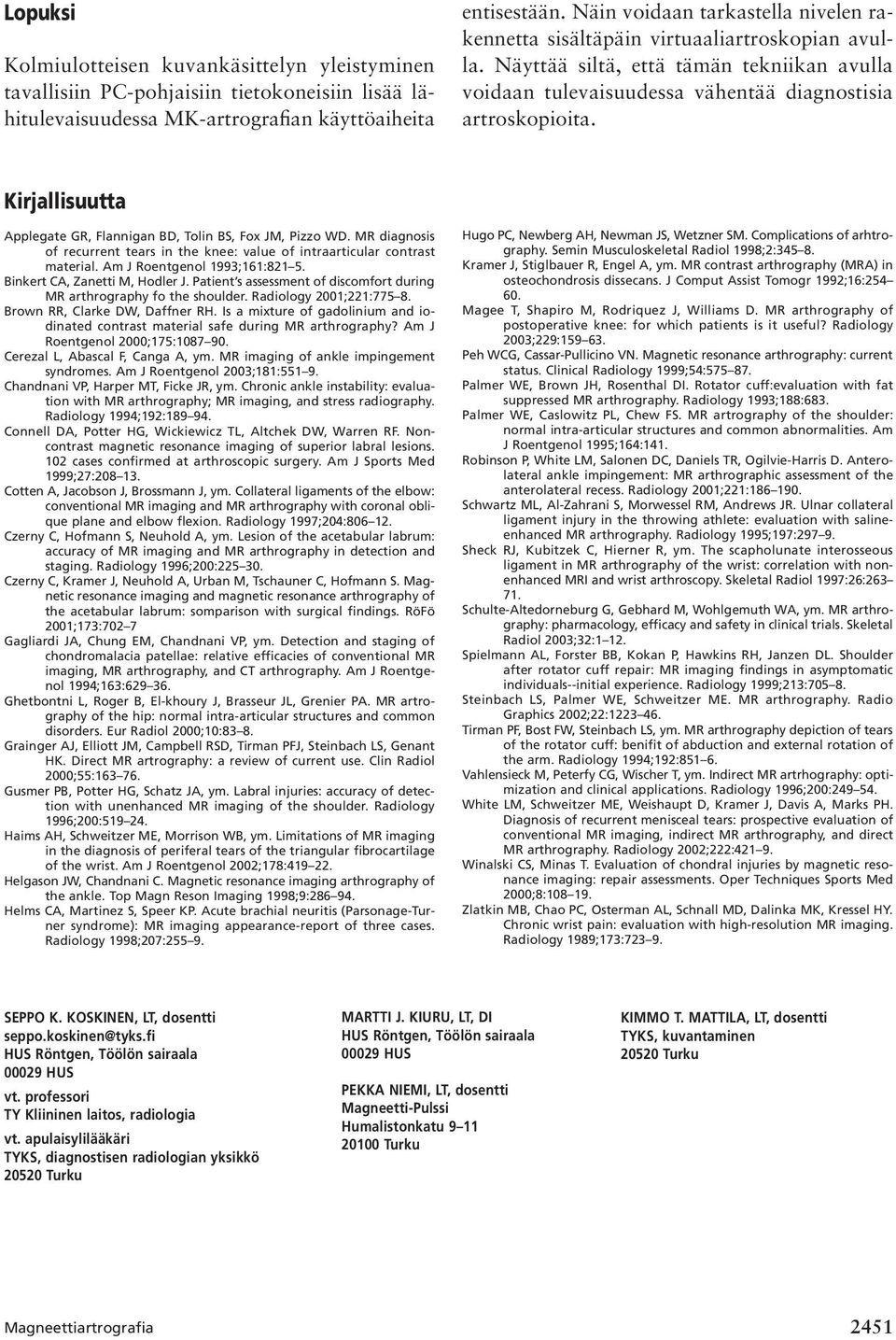 Kirjallisuutta Applegate GR, Flannigan BD, Tolin BS, Fox JM, Pizzo WD. MR diagnosis of recurrent tears in the knee: value of intraarticular contrast material. Am J Roentgenol 1993;161:821 5.