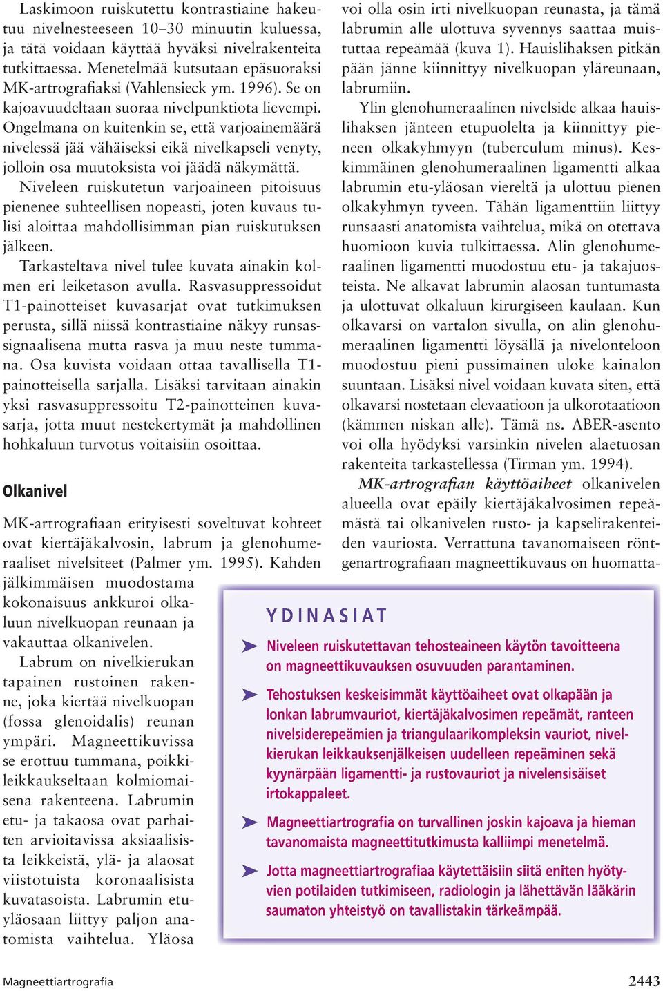 Ongelmana on kuitenkin se, että varjoainemäärä nivelessä jää vähäiseksi eikä nivelkapseli venyty, jolloin osa muutoksista voi jäädä näkymättä.