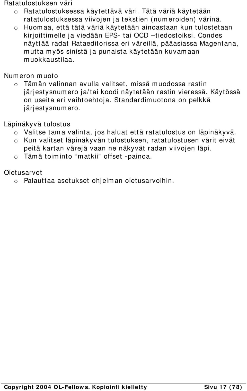 Condes näyttää radat Rataeditorissa eri väreillä, pääasiassa Magentana, mutta myös sinistä ja punaista käytetään kuvamaan muokkaustilaa.