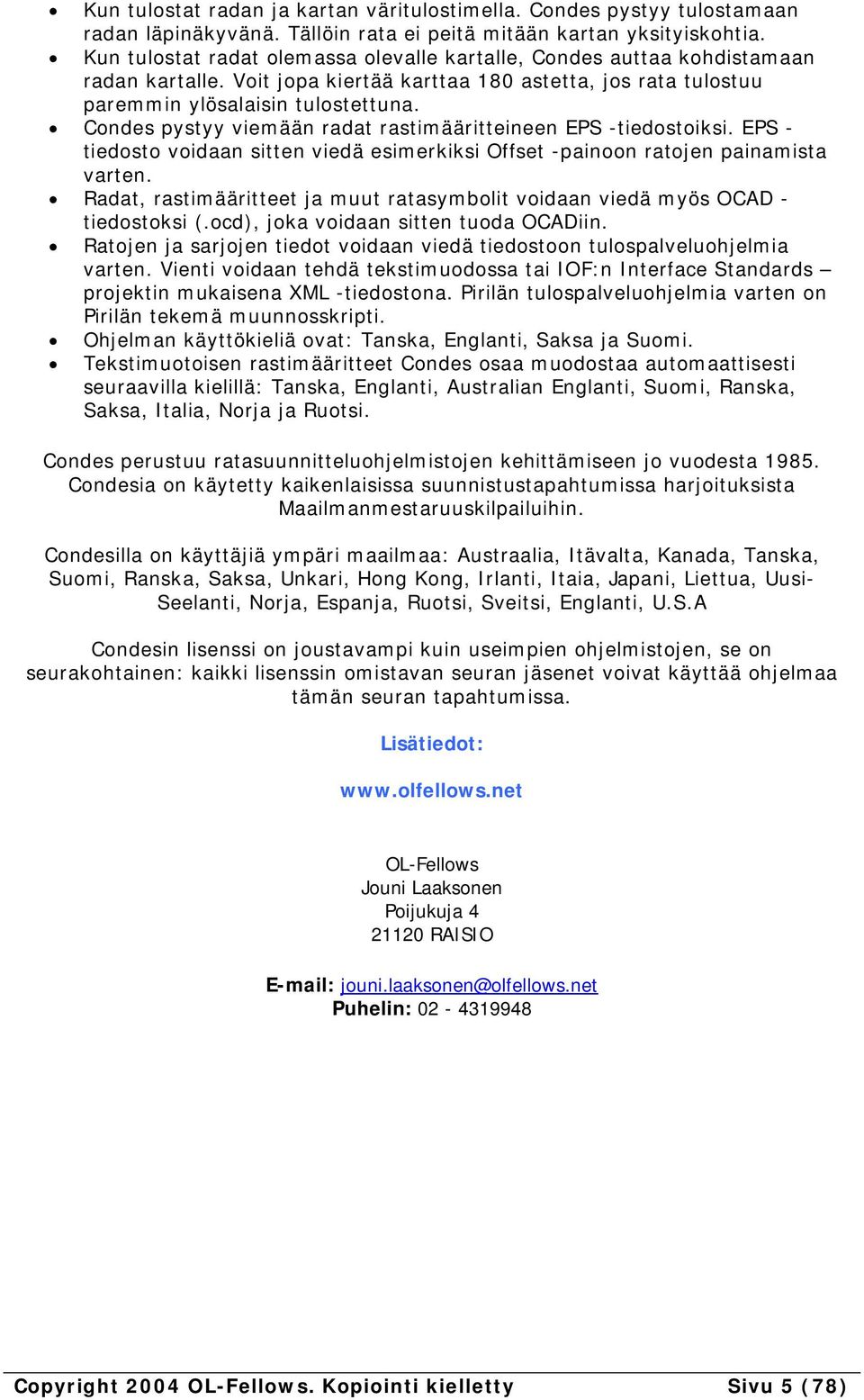 Condes pystyy viemään radat rastimääritteineen EPS -tiedostoiksi. EPS - tiedosto voidaan sitten viedä esimerkiksi Offset -painoon ratojen painamista varten.