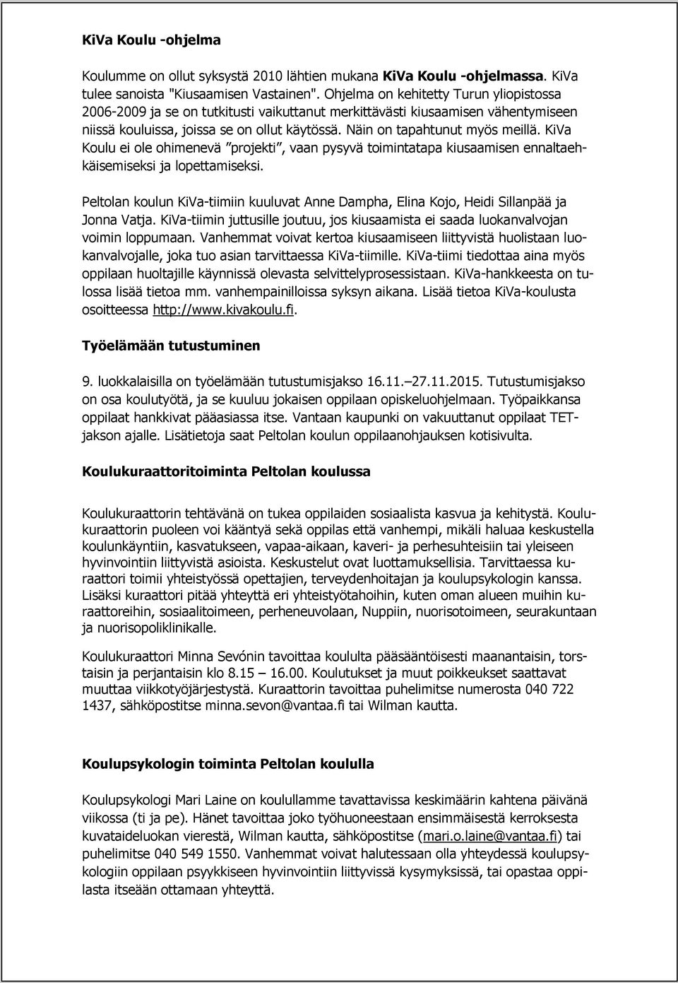 KiVa Koulu ei ole ohimenevä projekti, vaan pysyvä toimintatapa kiusaamisen ennaltaehkäisemiseksi ja lopettamiseksi.