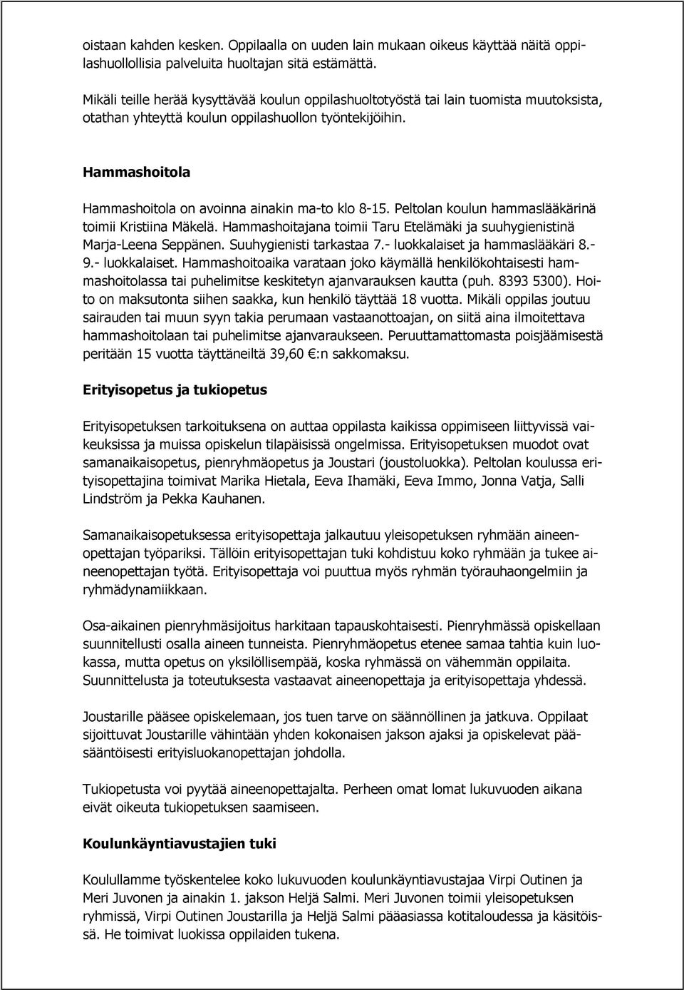 Hammashoitola Hammashoitola on avoinna ainakin ma-to klo 8-15. Peltolan koulun hammaslääkärinä toimii Kristiina Mäkelä. Hammashoitajana toimii Taru Etelämäki ja suuhygienistinä Marja-Leena Seppänen.