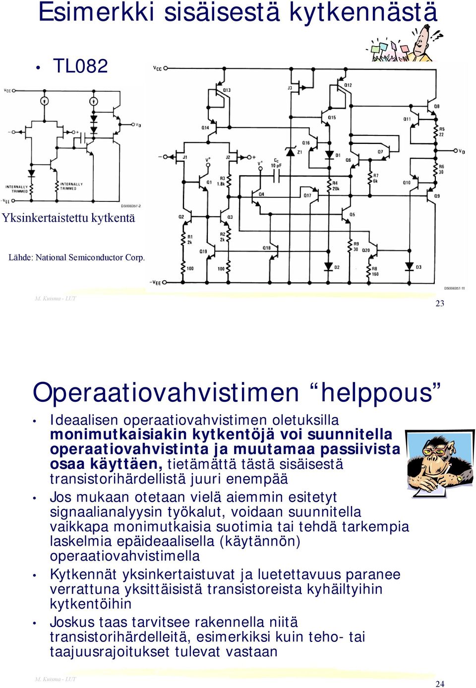 sisäisestä transistorihärdellistä juuri enempää Jos mukaan otetaan vielä aiemmin esitetyt signaalianalyysin työkalut, voidaan suunnitella vaikkapa monimutkaisia suotimia tai tehdä tarkempia