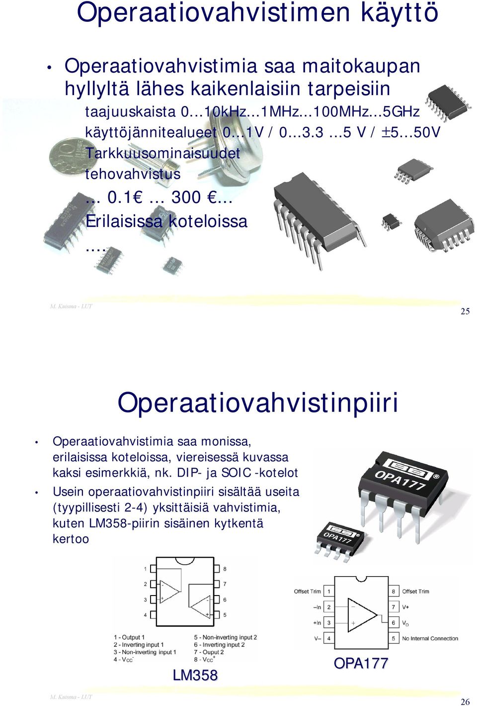 .. 25 Operaatiovahvistinpiiri Operaatiovahvistimia saa monissa, erilaisissa koteloissa, viereisessä kuvassa kaksi esimerkkiä, nk.