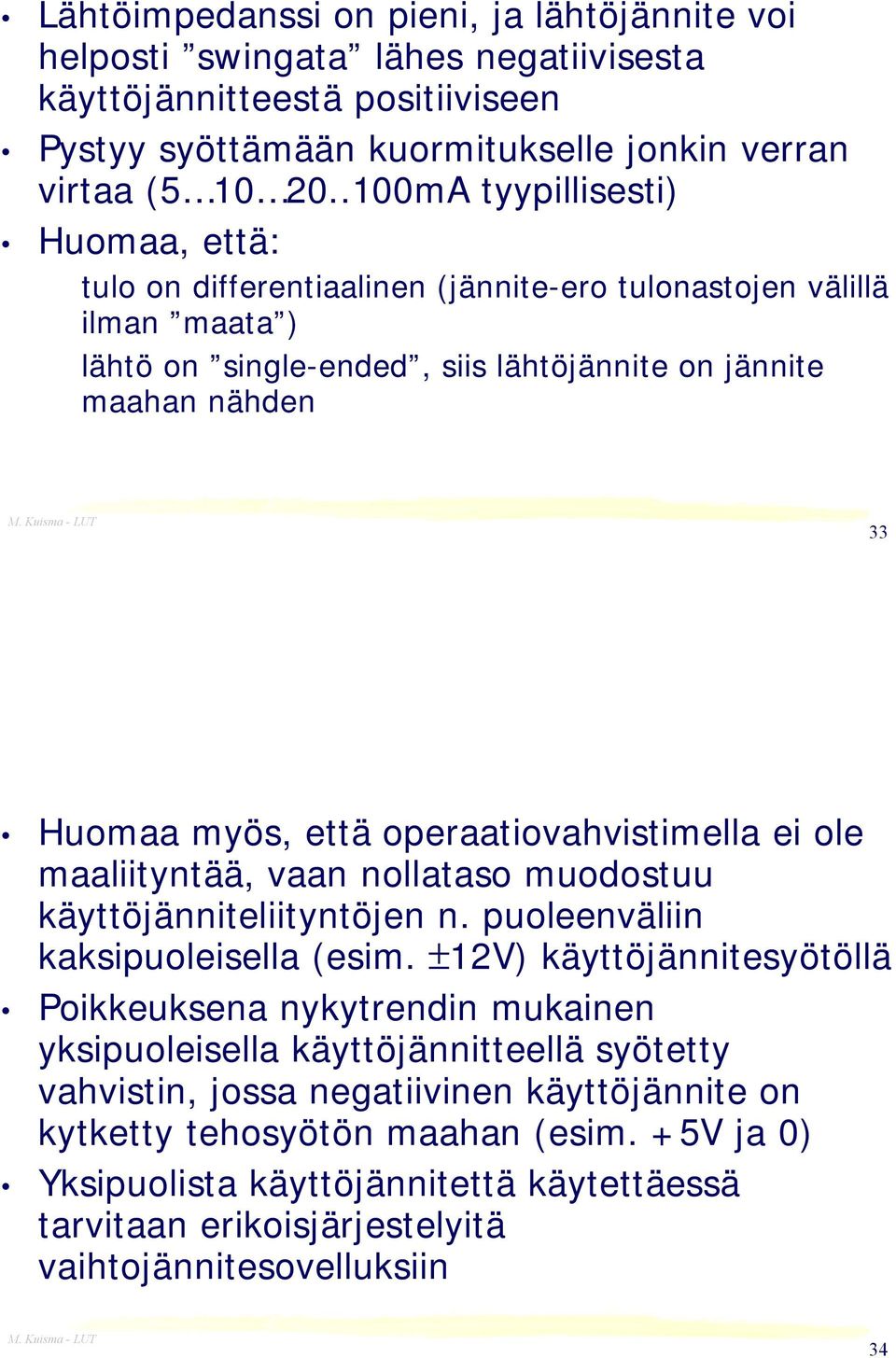 operaatiovahvistimella ei ole maaliityntää, vaan nollataso muodostuu käyttöjänniteliityntöjen n. puoleenväliin kaksipuoleisella (esim.