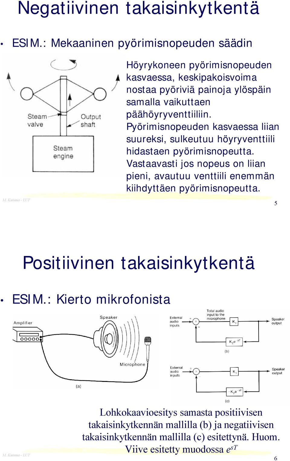 päähöyryventtiiliin. Pyörimisnopeuden kasvaessa liian suureksi, sulkeutuu höyryventtiili hidastaen pyörimisnopeutta.