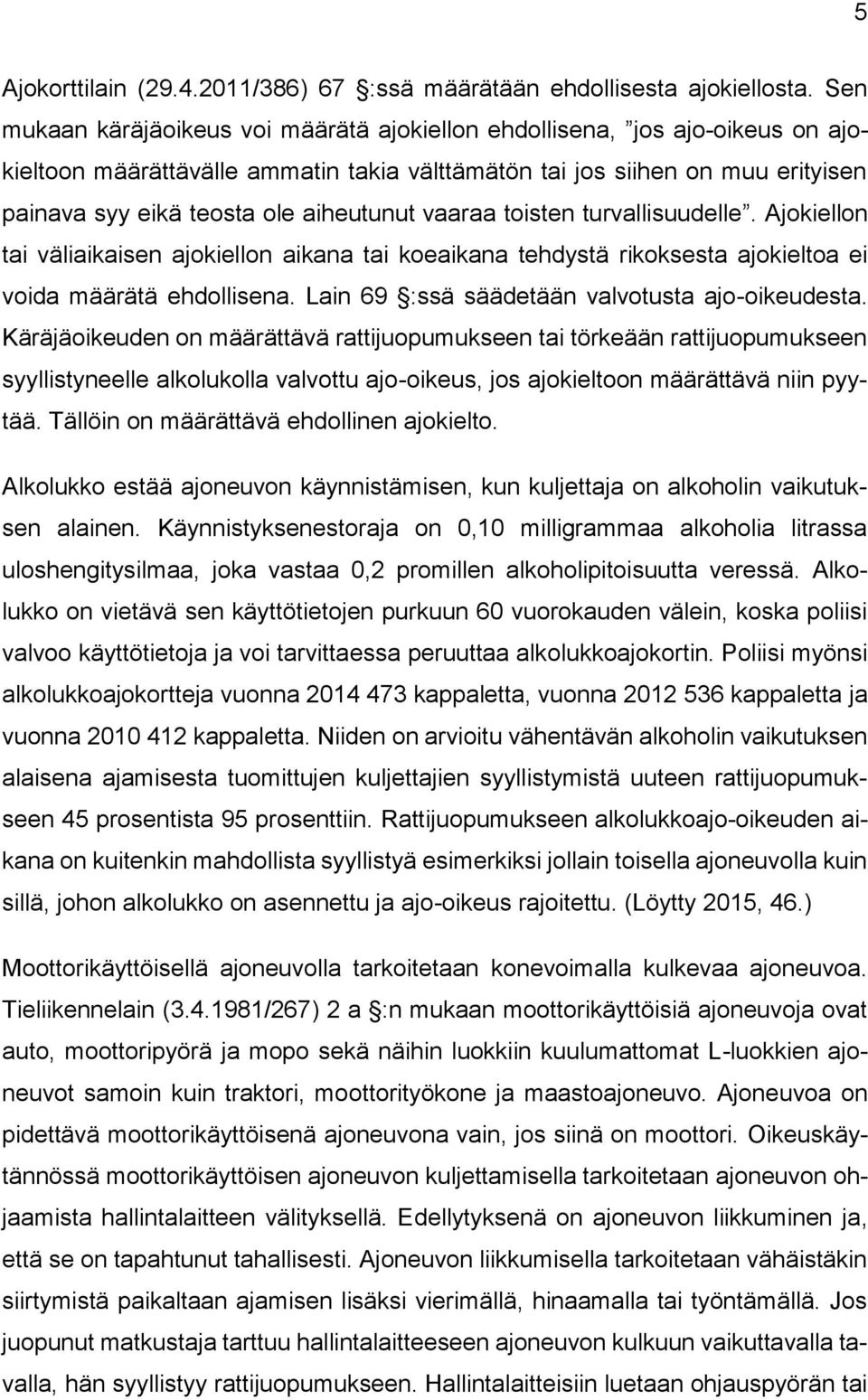 aiheutunut vaaraa toisten turvallisuudelle. Ajokiellon tai väliaikaisen ajokiellon aikana tai koeaikana tehdystä rikoksesta ajokieltoa ei voida määrätä ehdollisena.