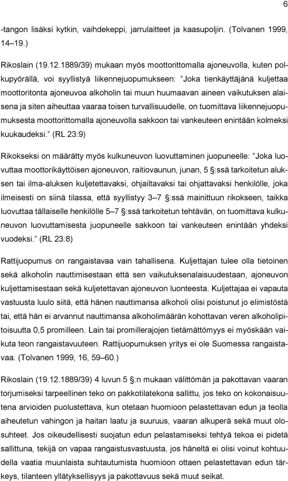 vaikutuksen alaisena ja siten aiheuttaa vaaraa toisen turvallisuudelle, on tuomittava liikennejuopumuksesta moottorittomalla ajoneuvolla sakkoon tai vankeuteen enintään kolmeksi kuukaudeksi.