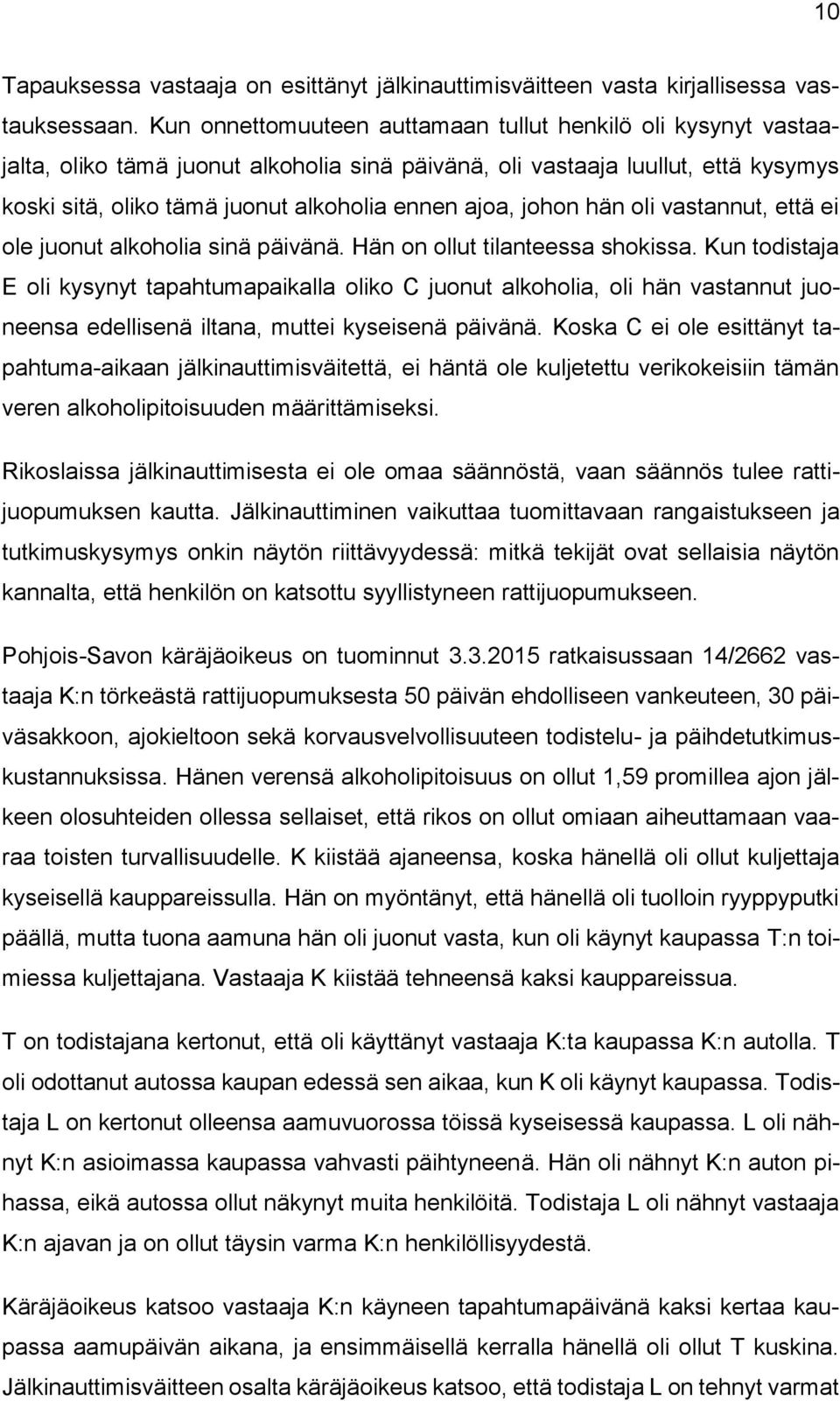 johon hän oli vastannut, että ei ole juonut alkoholia sinä päivänä. Hän on ollut tilanteessa shokissa.