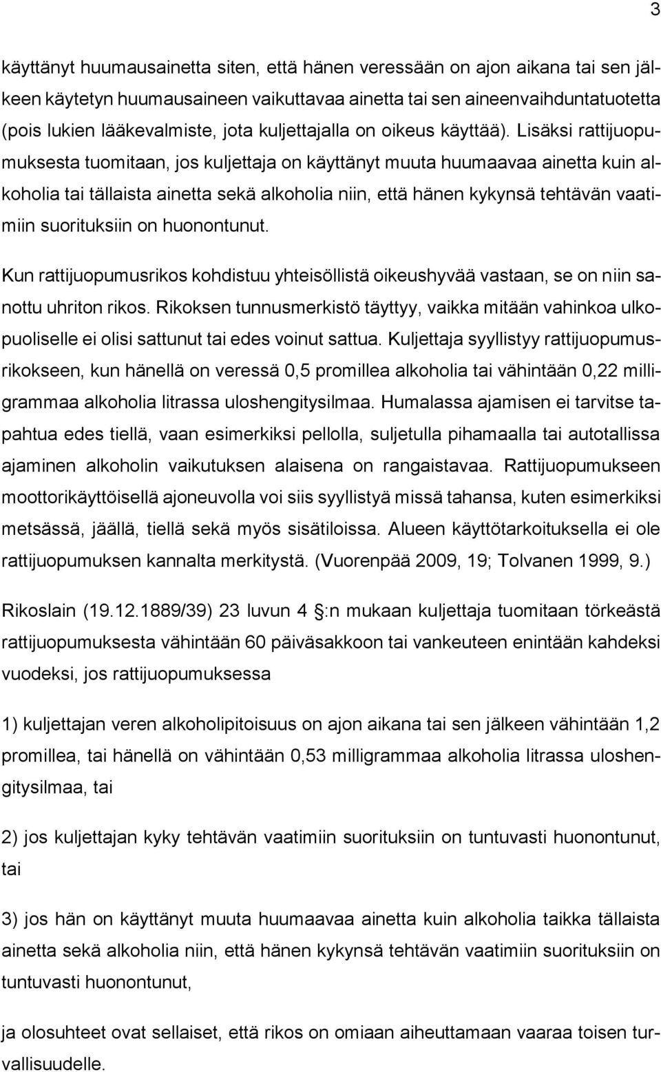 Lisäksi rattijuopumuksesta tuomitaan, jos kuljettaja on käyttänyt muuta huumaavaa ainetta kuin alkoholia tai tällaista ainetta sekä alkoholia niin, että hänen kykynsä tehtävän vaatimiin suorituksiin