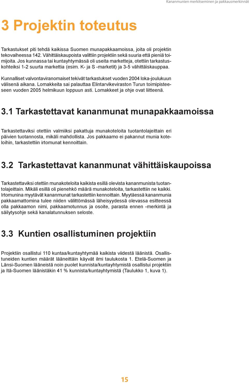 Kunnalliset valvontaviranomaiset tekivät tarkastukset vuoden 2004 loka-joulukuun välisenä aikana. Lomakkeita sai palauttaa Elintarvikeviraston Turun toimipisteeseen vuoden 2005 helmikuun loppuun asti.