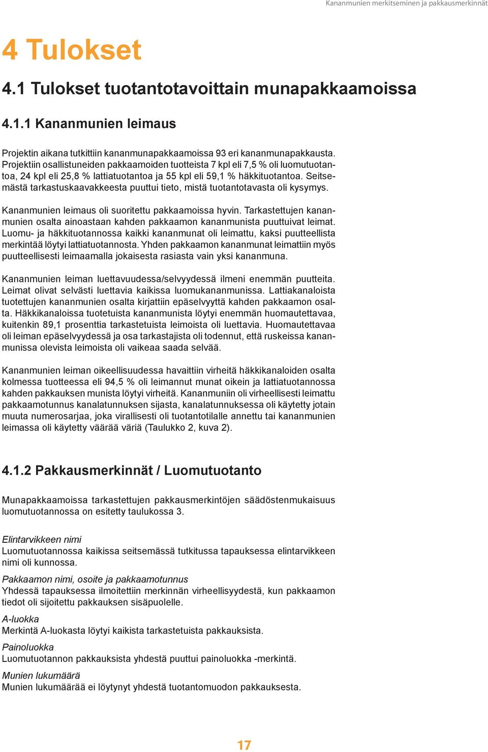 Seitsemästä tarkastuskaavakkeesta puuttui tieto, mistä tuotantotavasta oli kysymys. Kananmunien leimaus oli suoritettu pakkaamoissa hyvin.