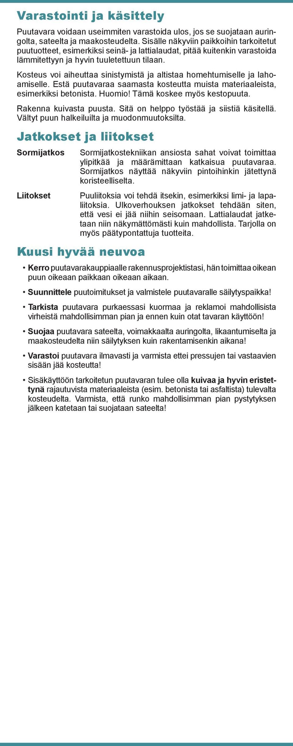 Kosteus voi aiheuttaa sinistymistä ja altistaa homehtumiselle ja lahoamiselle. Estä puutavaraa saamasta kosteutta muista materiaaleista, esimerkiksi betonista. Huomio! Tämä koskee myös kestopuuta.