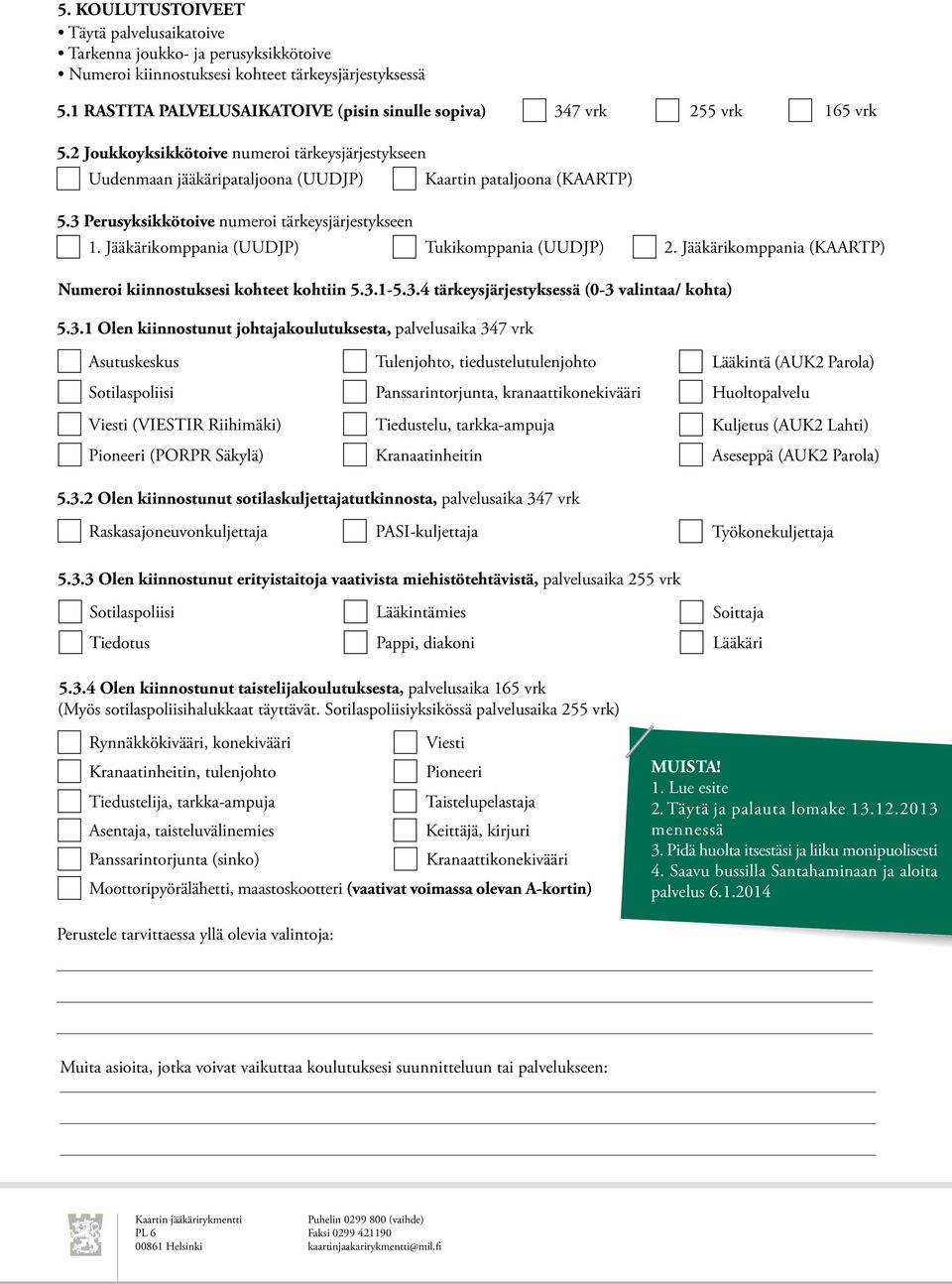 3 Perusyksikkötoive numeroi tärkeysjärjestykseen Kaartin pataljoona (KAARTP) 1. Jääkärikomppania (UUDJP) Tukikomppania (UUDJP) 2. Jääkärikomppania (KAARTP) Numeroi kiinnostuksesi kohteet kohtiin 5.3.1-5.