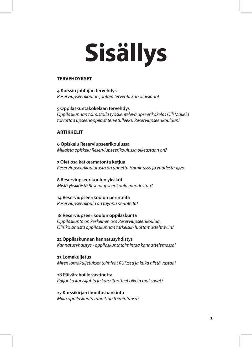 ARTIKKELIT 6 Opiskelu Reserviupseerikoulussa Millaista opiskelu Reserviupseerikoulussa oikeastaan on? 7 Olet osa katkeamatonta ketjua Reserviupseerikoulutusta on annettu Haminassa jo vuodesta 1920.