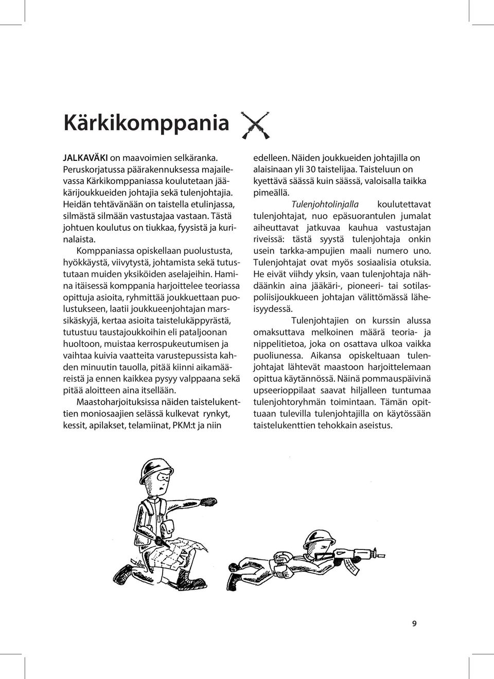 Komppaniassa opiskellaan puolustusta, hyökkäystä, viivytystä, johtamista sekä tutustutaan muiden yksiköiden aselajeihin.