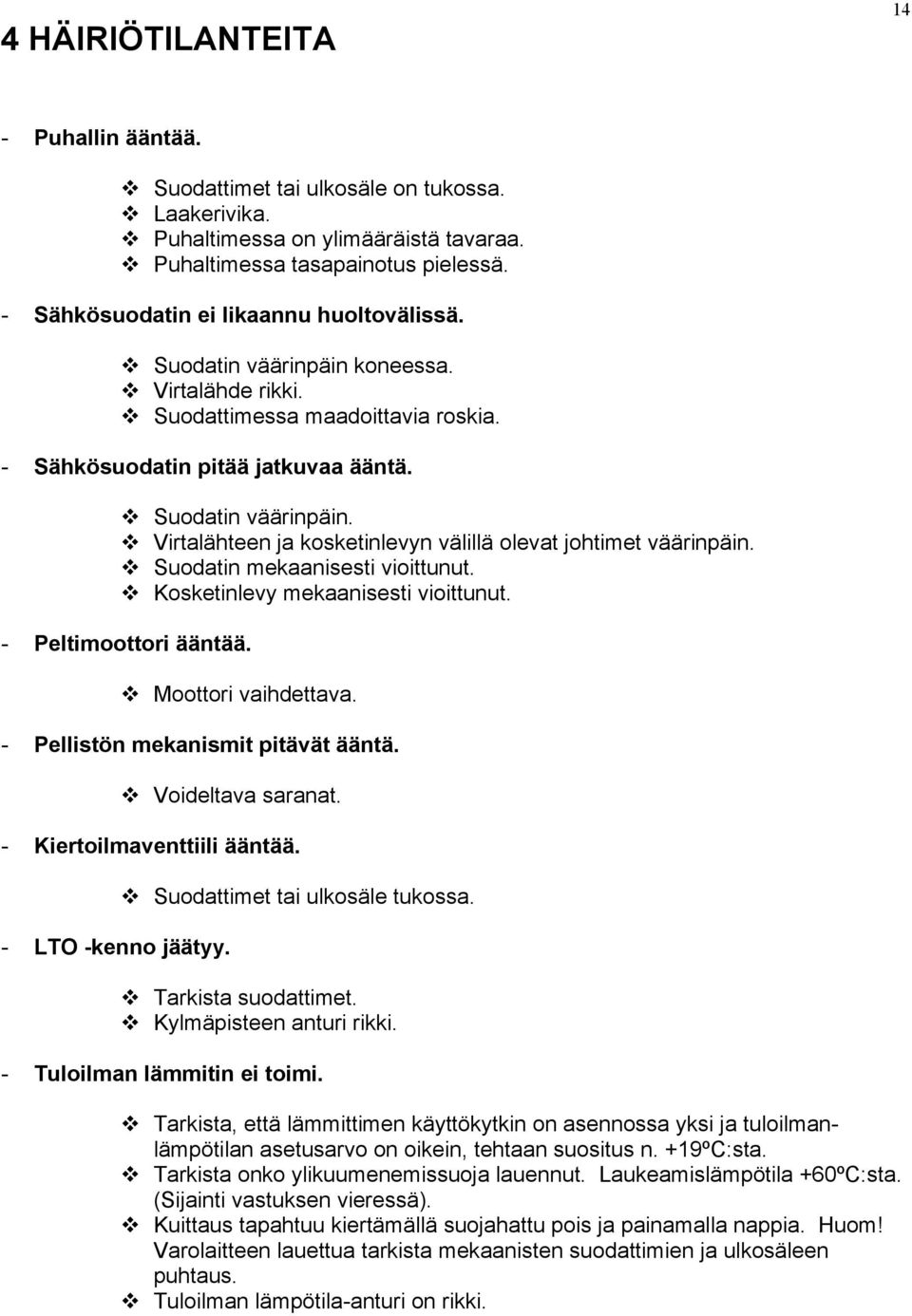 Suodatin mekaanisesti vioittunut. Kosketinlevy mekaanisesti vioittunut. - Peltimoottori ääntää. Moottori vaihdettava. - Pellistön mekanismit pitävät ääntä. Voideltava saranat.