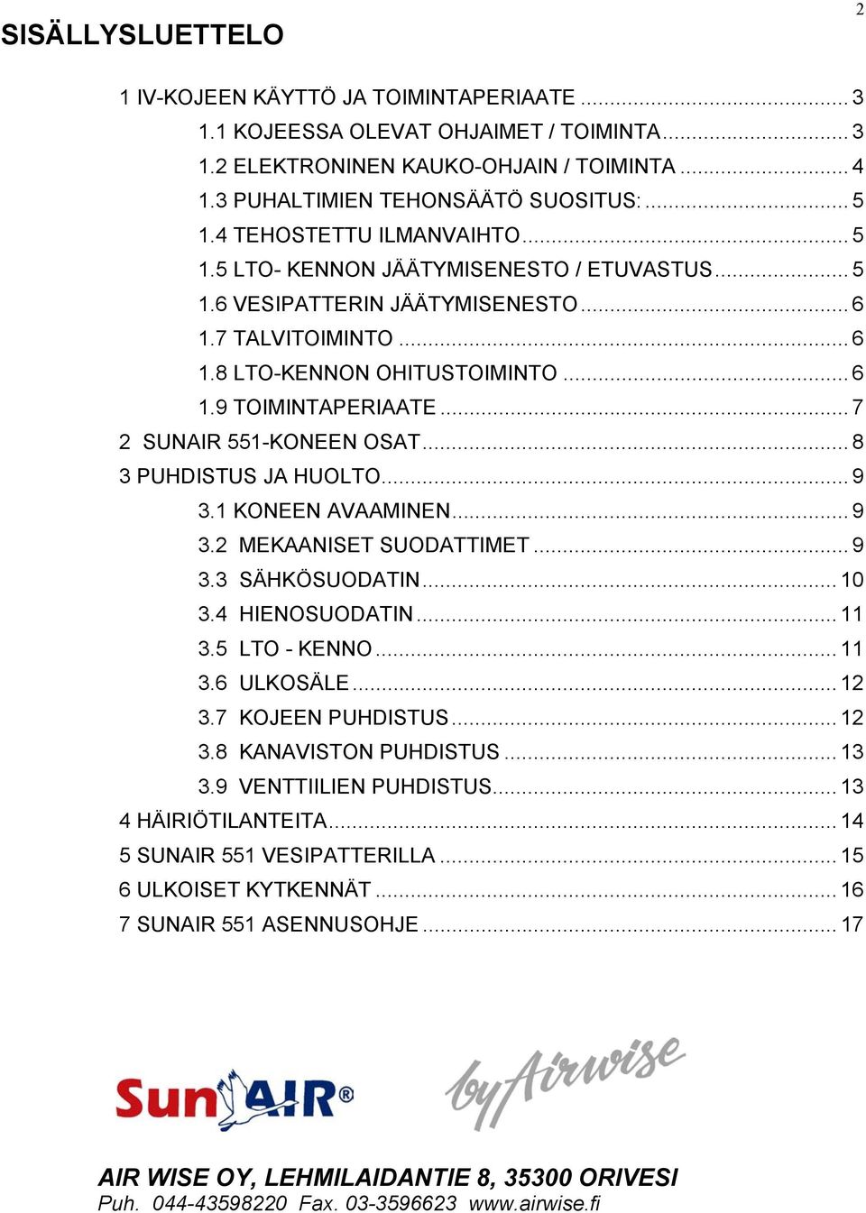 .. 7 2 SUNAIR 551-KONEEN OSAT... 8 3 PUHDISTUS JA HUOLTO... 9 3.1 KONEEN AVAAMINEN... 9 3.2 MEKAANISET SUODATTIMET... 9 3.3 SÄHKÖSUODATIN... 10 3.4 HIENOSUODATIN... 11 3.5 LTO - KENNO... 11 3.6 ULKOSÄLE.