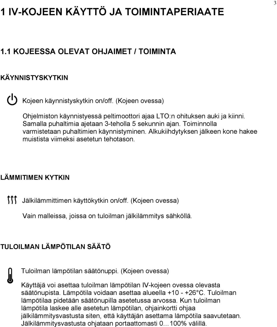 Alkukiihdytyksen jälkeen kone hakee muistista viimeksi asetetun tehotason. LÄMMITIMEN KYTKIN Jälkilämmittimen käyttökytkin on/off.