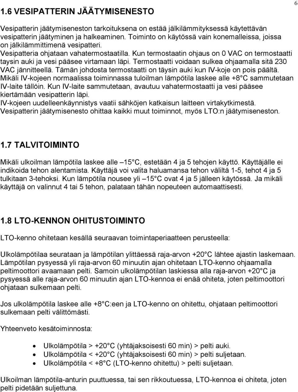 Kun termostaatin ohjaus on 0 VAC on termostaatti taysin auki ja vesi pääsee virtamaan läpi. Termostaatti voidaan sulkea ohjaamalla sitä 230 VAC jännitteellä.