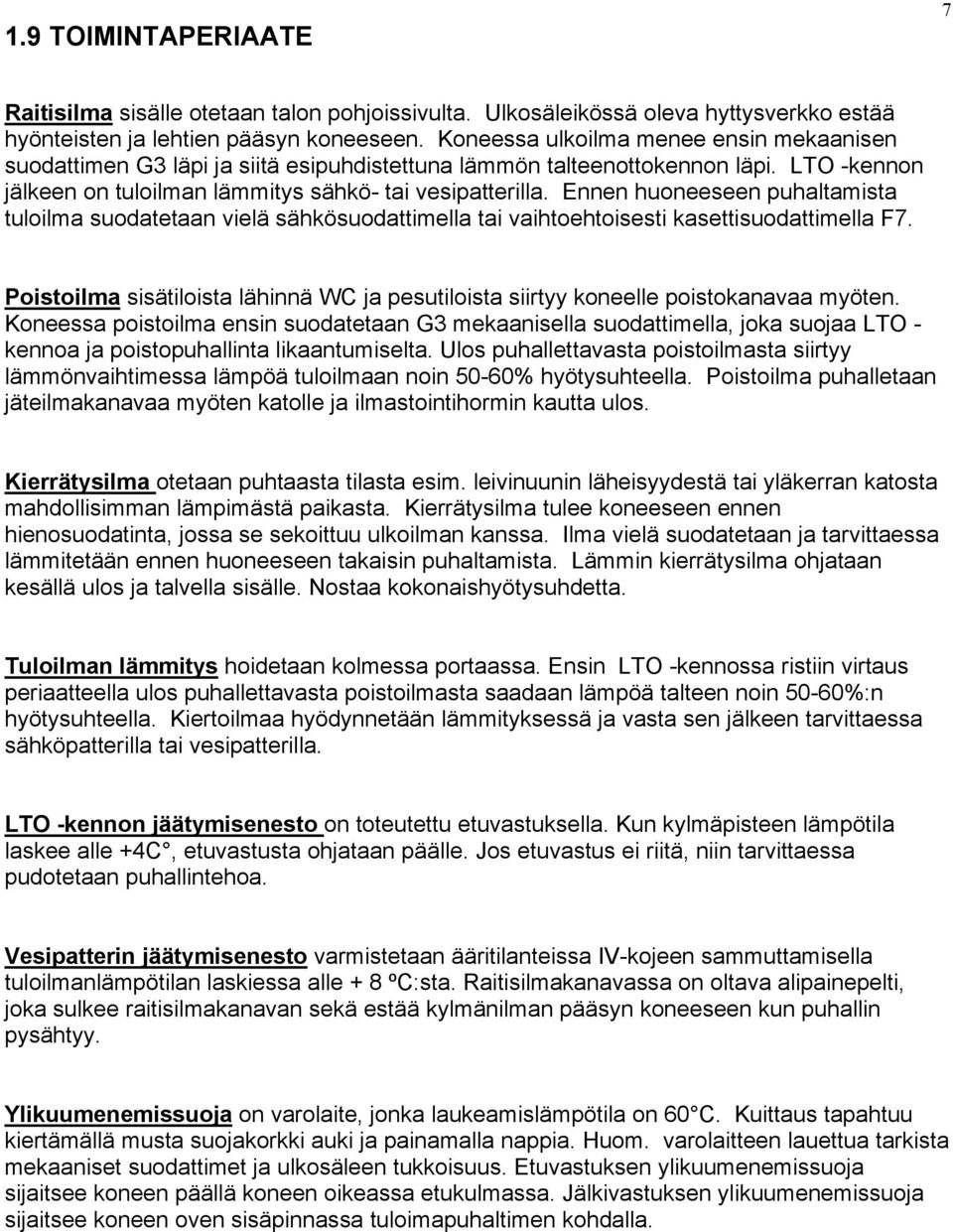 Ennen huoneeseen puhaltamista tuloilma suodatetaan vielä sähkösuodattimella tai vaihtoehtoisesti kasettisuodattimella F7.