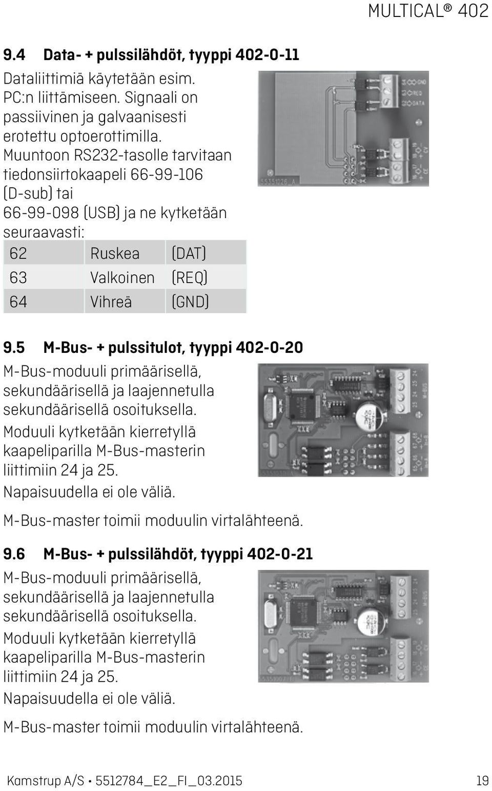 5 M-Bus- + pulssitulot, tyyppi 402-0-20 M-Bus-moduuli primäärisellä, sekundäärisellä ja laajennetulla sekundäärisellä osoituksella.