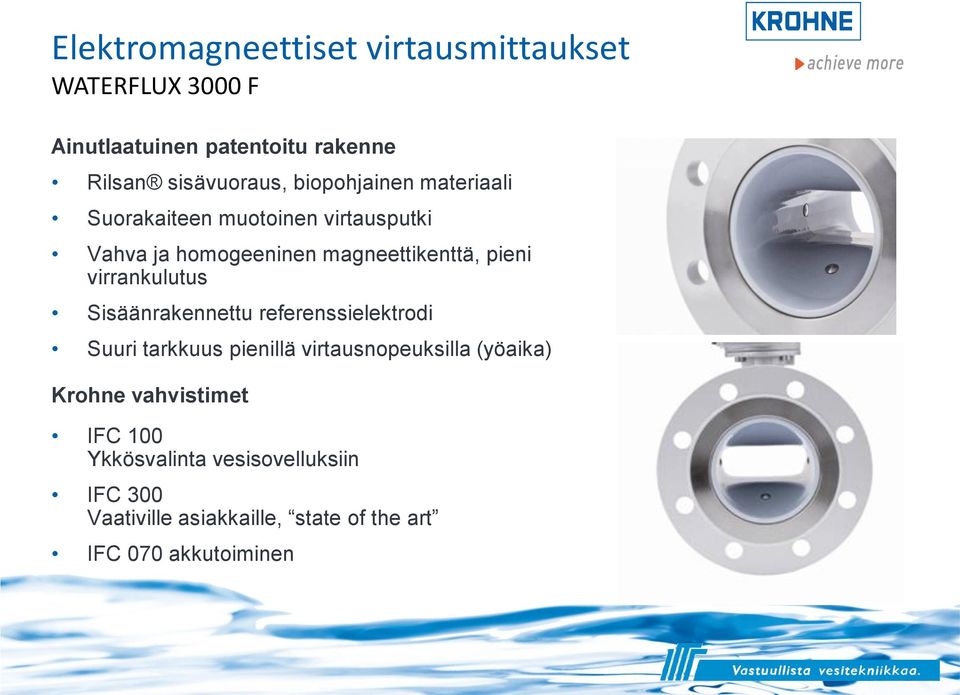 virrankulutus Sisäänrakennettu referenssielektrodi Suuri tarkkuus pienillä virtausnopeuksilla (yöaika) Krohne