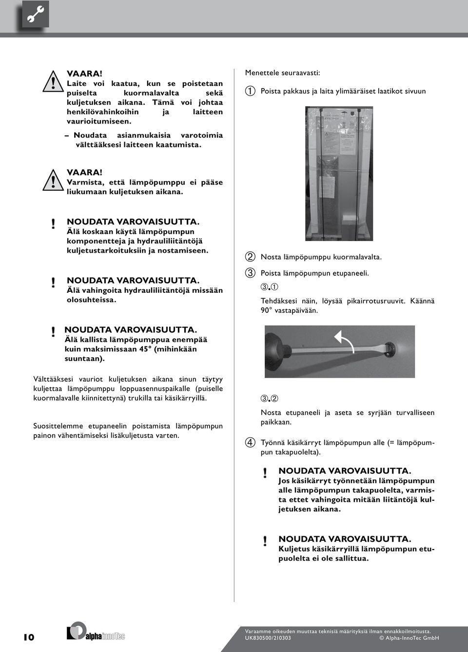 Varmista, että lämpöpumppu ei pääse liukumaan kuljetuksen aikana. Noudata varovaisuutta. Älä koskaan käytä lämpöpumpun komponentteja ja hydrauliliitäntöjä kuljetustarkoituksiin ja nostamiseen.