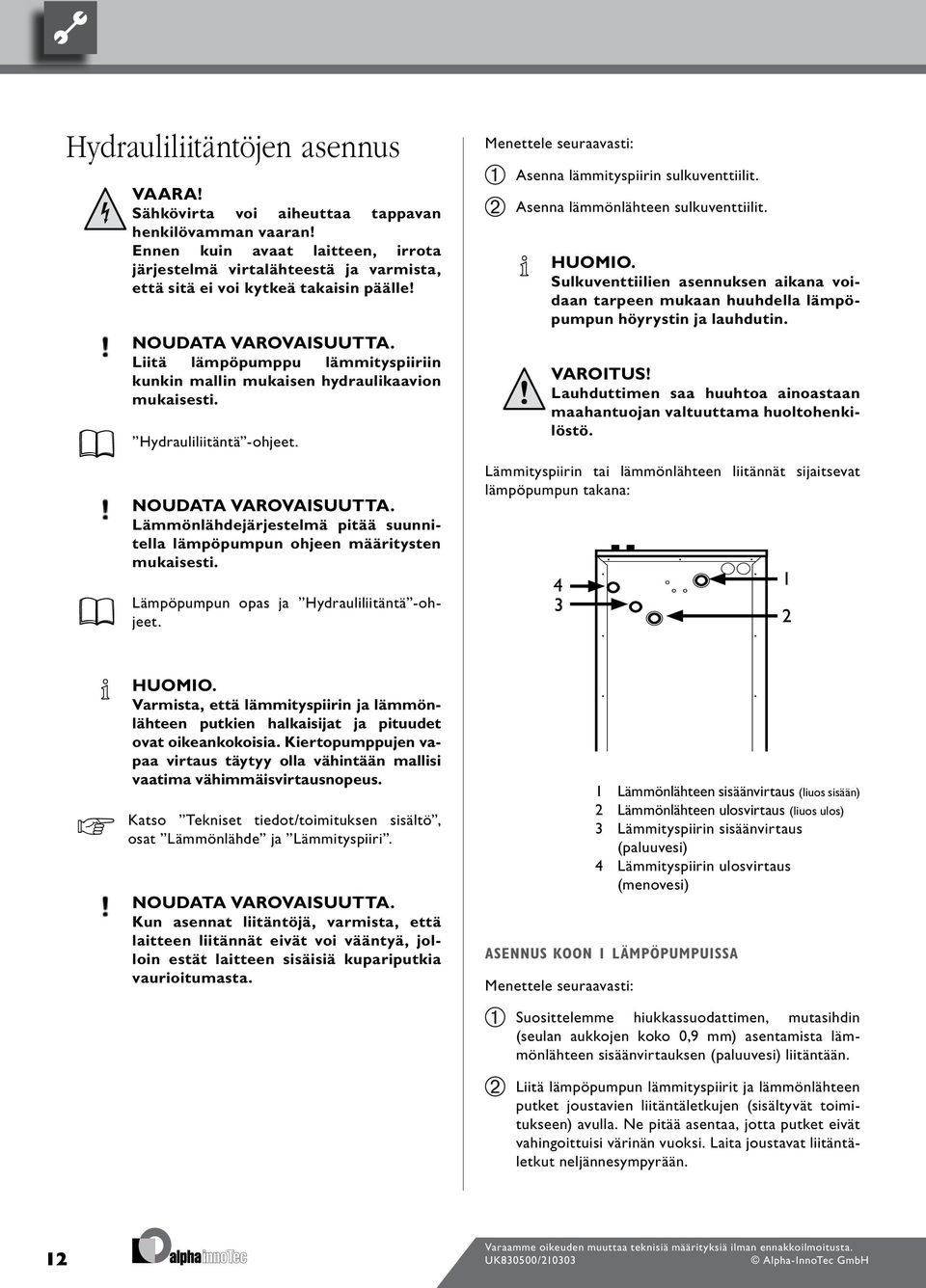 Liitä lämpöpumppu lämmityspiiriin kunkin mallin mukaisen hydraulikaavion mukaisesti. Hydrauliliitäntä -ohjeet. Noudata varovaisuutta.