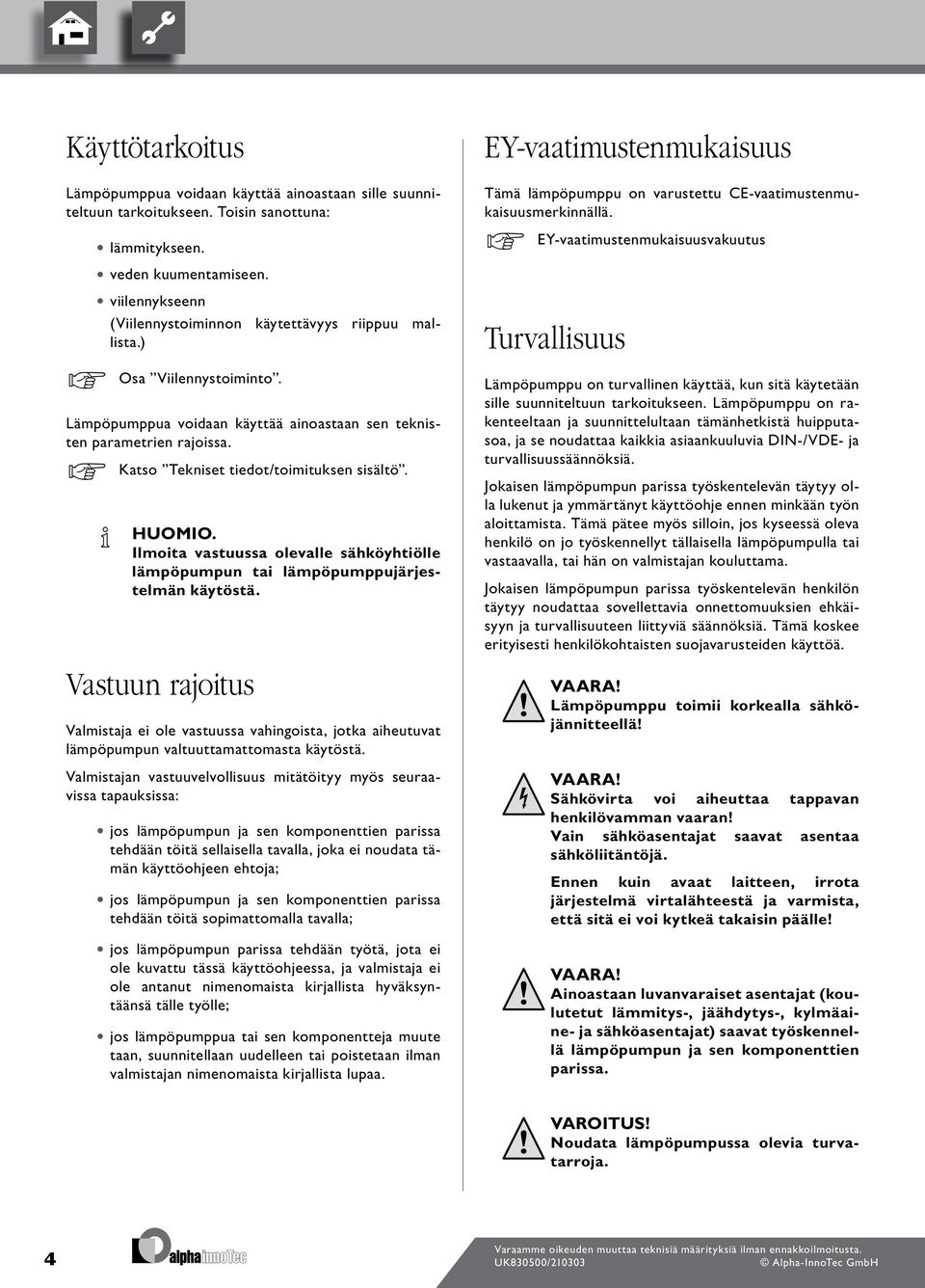 Katso Tekniset tiedot/toimituksen sisältö. Huomio. Ilmoita vastuussa olevalle sähköyhtiölle lämpöpumpun tai lämpöpumppujärjestelmän käytöstä.