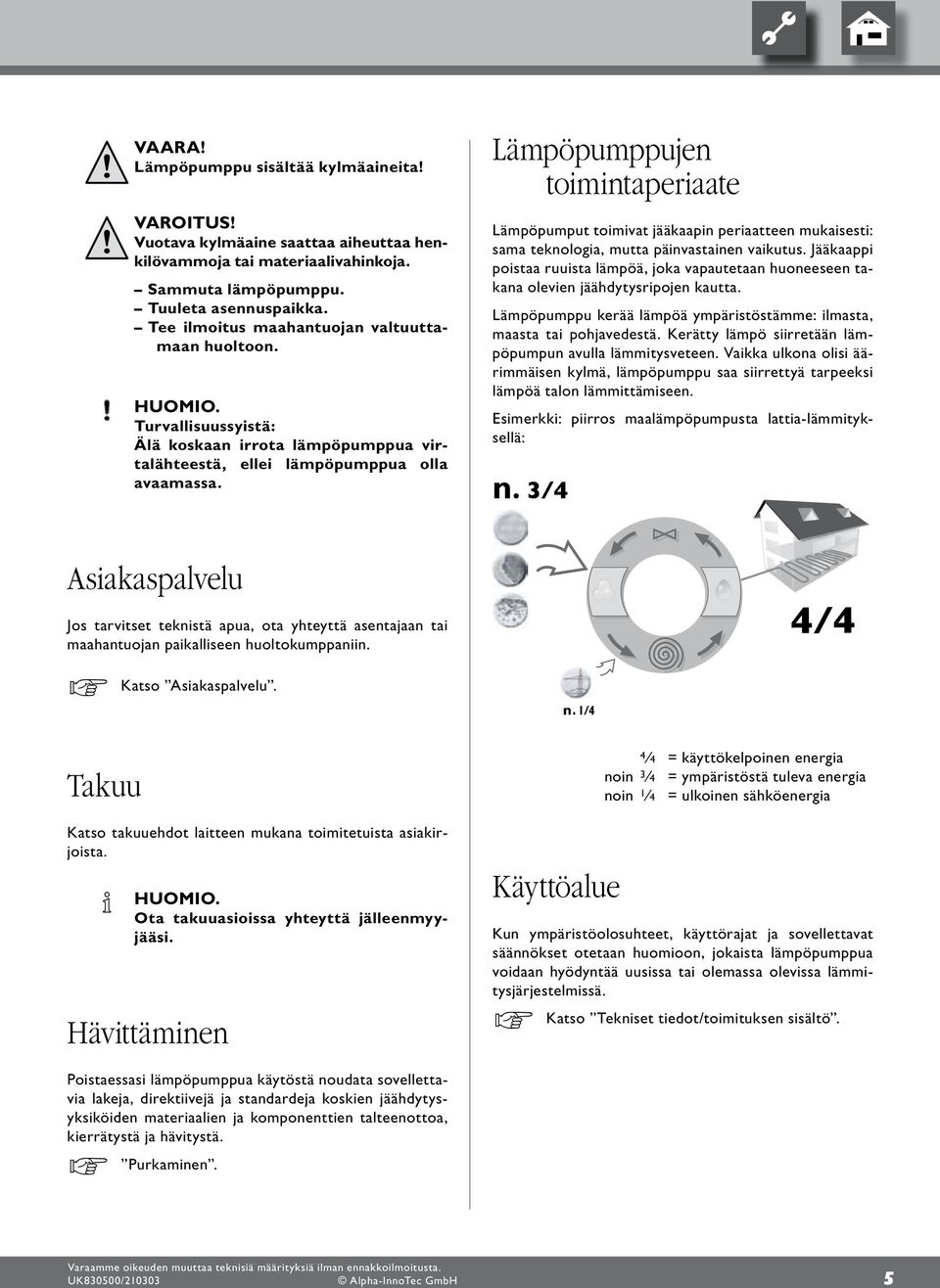 Lämpöpumppujen toimintaperiaate Lämpöpumput toimivat jääkaapin periaatteen mukaisesti: sama teknologia, mutta päinvastainen vaikutus.