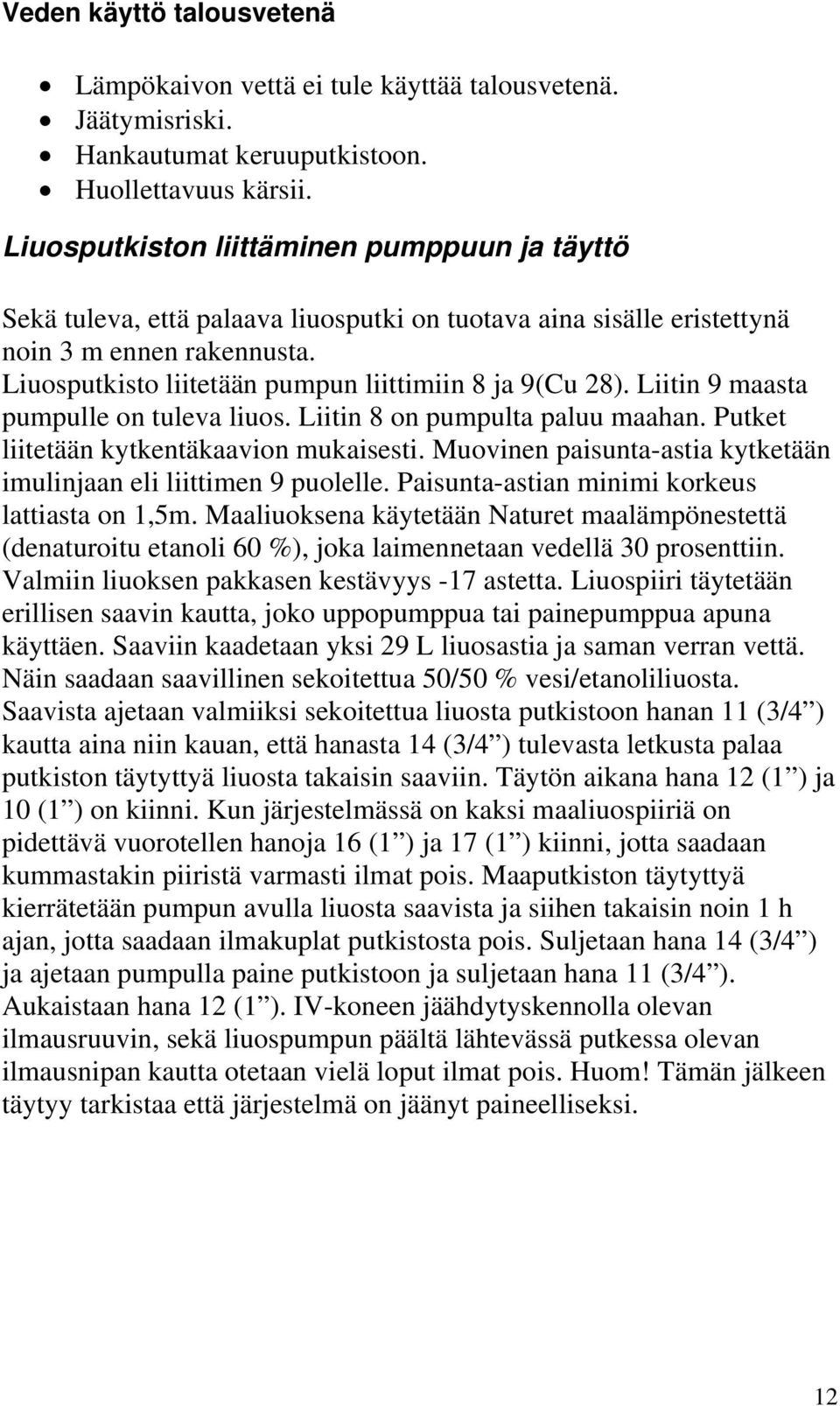 Liuosputkisto liitetään pumpun liittimiin 8 ja 9(Cu 28). Liitin 9 maasta pumpulle on tuleva liuos. Liitin 8 on pumpulta paluu maahan. Putket liitetään kytkentäkaavion mukaisesti.