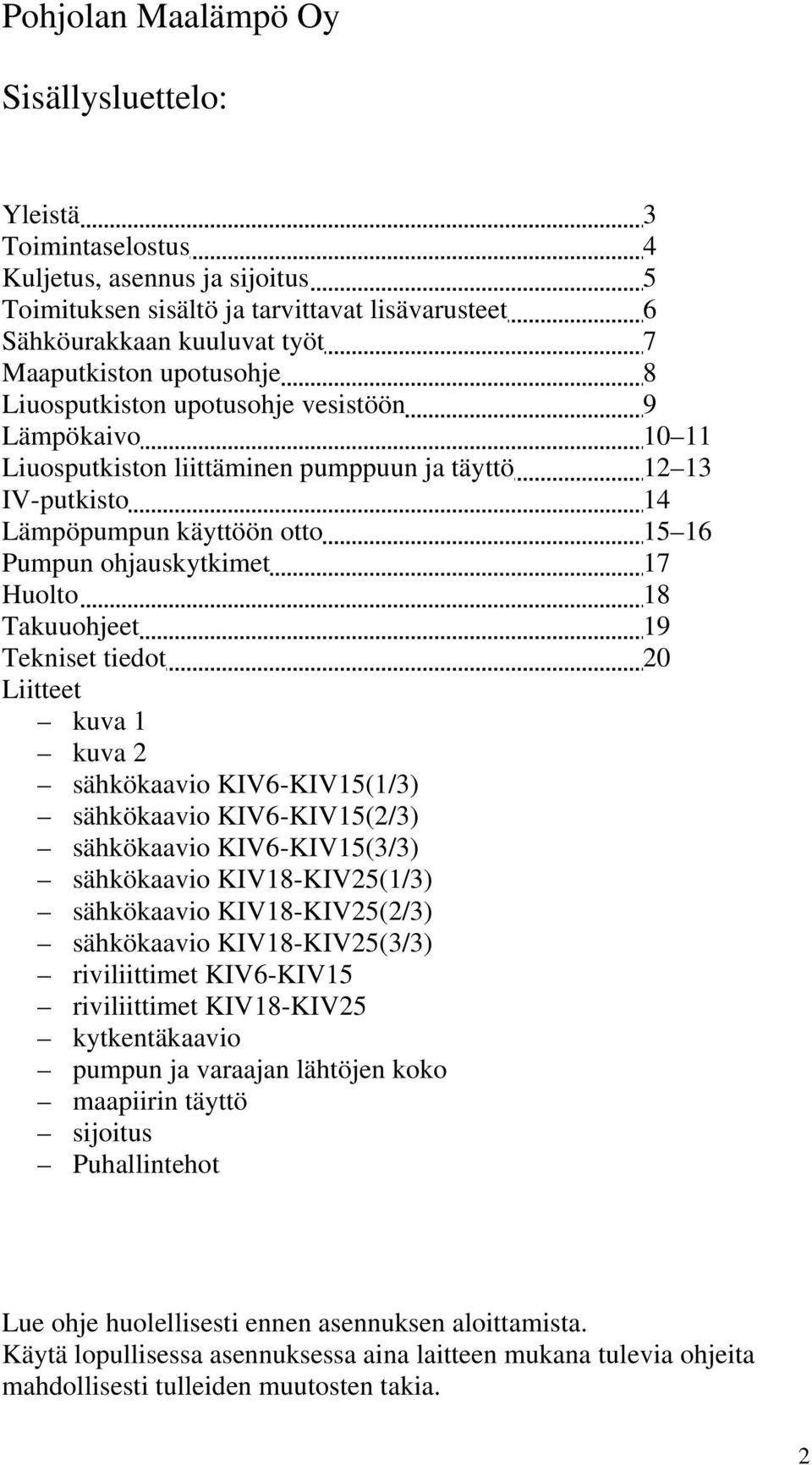 18 Takuuohjeet 19 Tekniset tiedot 20 Liitteet kuva 1 kuva 2 sähkökaavio KIV6-KIV15(1/3) sähkökaavio KIV6-KIV15(2/3) sähkökaavio KIV6-KIV15(3/3) sähkökaavio KIV18-KIV25(1/3) sähkökaavio