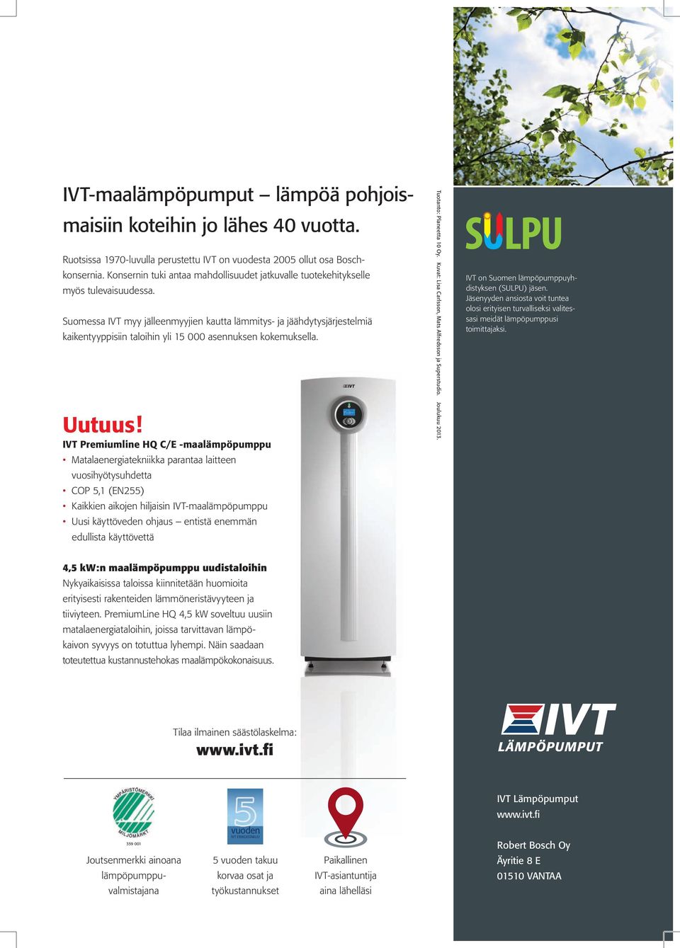 Suomessa IVT myy jälleenmyyjien kautta lämmitys- ja jäähdytysjärjestelmiä kaikentyyppisiin taloihin yli 15 000 asennuksen kokemuksella. Uutuus!
