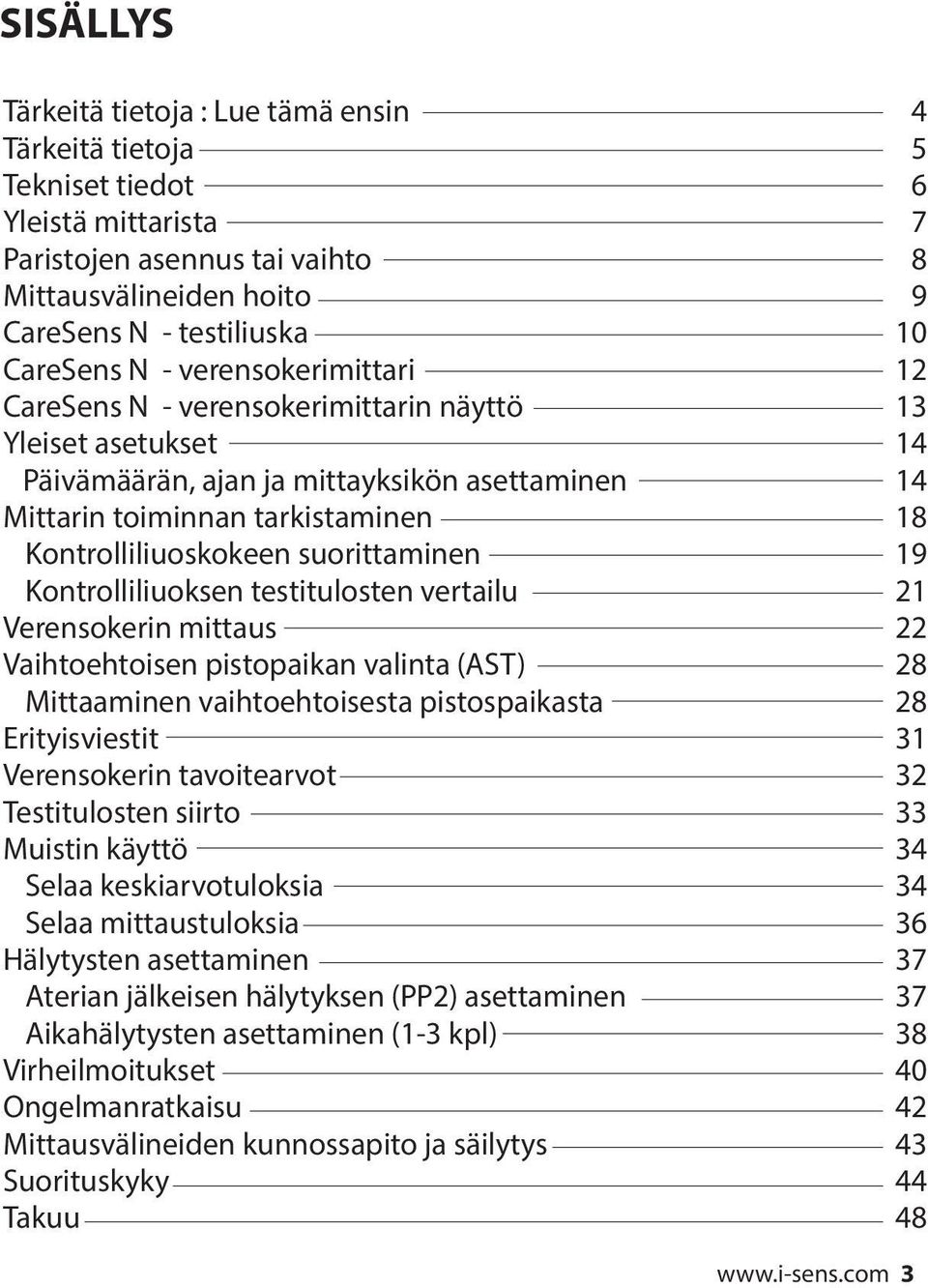 suorittaminen 19 Kontrolliliuoksen testitulosten vertailu 21 Verensokerin mittaus 22 Vaihtoehtoisen pistopaikan valinta (AST) 28 Mittaaminen vaihtoehtoisesta pistospaikasta 28 Erityisviestit 31