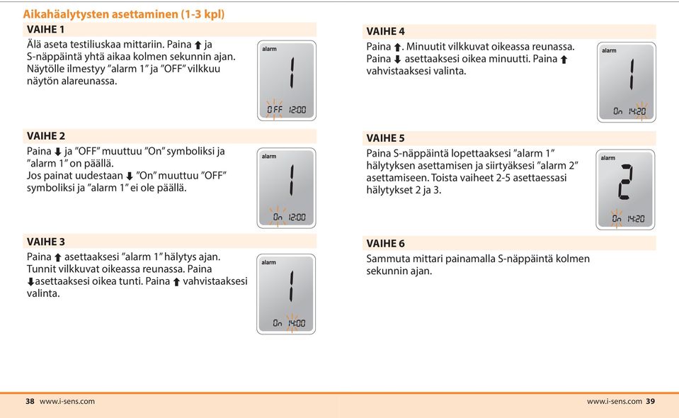 Jos painat uudestaan On muuttuu OFF symboliksi ja alarm 1 ei ole päällä. VAIHE 5 Paina S-näppäintä lopettaaksesi alarm 1 hälytyksen asettamisen ja siirtyäksesi alarm 2 asettamiseen.