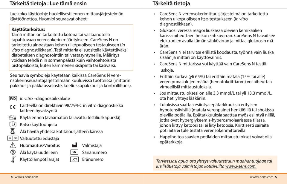 CareSens N on tarkoitettu ainoastaan kehon ulkopuoliseen testaukseen (in vitro diagnostiikkaan). Tätä mittaria ei suositella käytettäväksi diabeteksen diagnosointiin tai vastasyntyneille.