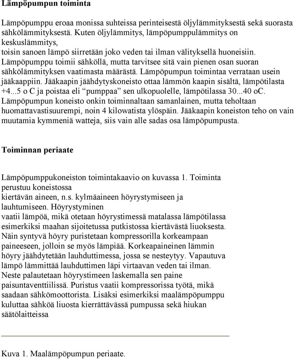 Lämpöpumppu toimii sähköllä, mutta tarvitsee sitä vain pienen osan suoran sähkölämmityksen vaatimasta määrästä. Lämpöpumpun toimintaa verrataan usein jääkaappiin.