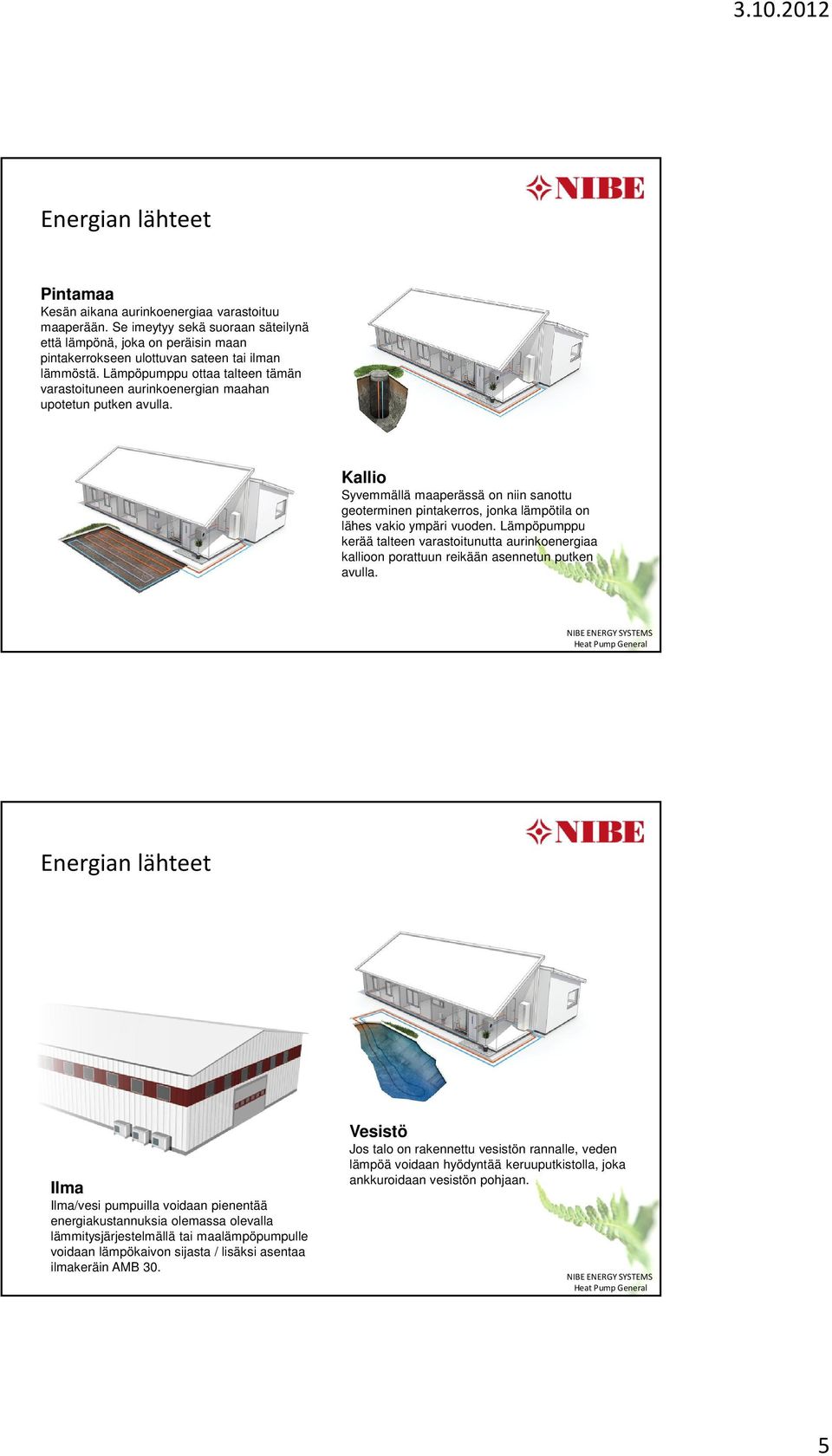 Kallio Syvemmällä maaperässä on niin sanottu geoterminen pintakerros, jonka lämpötila on lähes vakio ympäri vuoden.