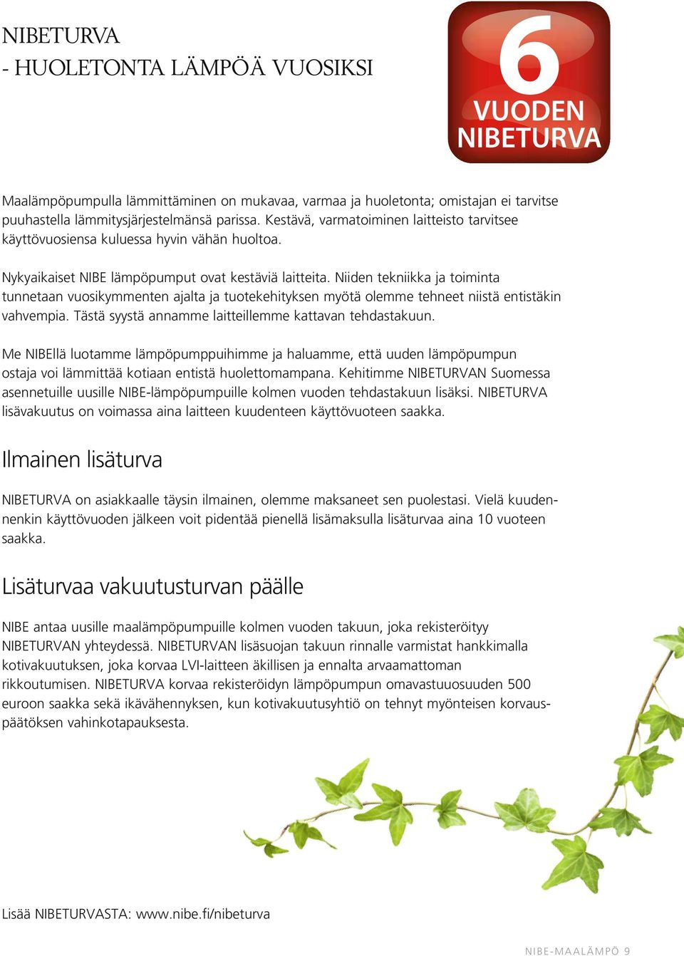 Niiden tekniikka ja toiminta tunnetaan vuosikymmenten ajalta ja tuotekehityksen myötä olemme tehneet niistä entistäkin vahvempia. Tästä syystä annamme laitteillemme kattavan tehdastakuun.