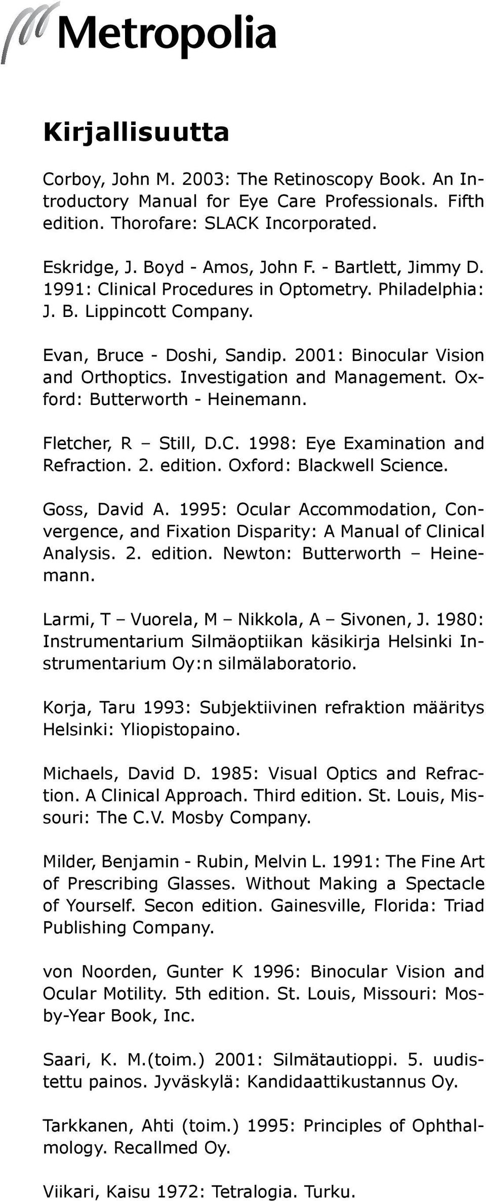 Oxford: Butterworth - Heinemann. Fletcher, R Still, D.C. 1998: Eye Examination and Refraction. 2. edition. Oxford: Blackwell Science. Goss, David A.