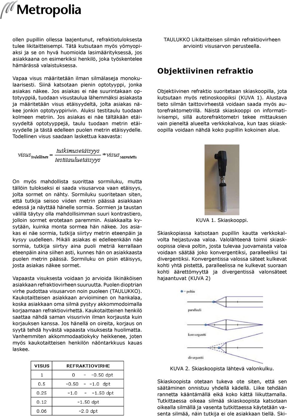 Vapaa visus määritetään ilman silmälaseja monokulaarisesti. Siinä katsotaan pienin optotyyppi, jonka asiakas näkee.