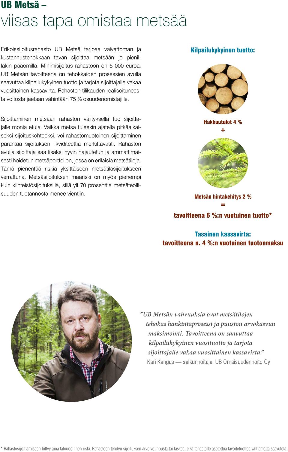Rahaston tilikauden realisoituneesta voitosta jaetaan vähintään 75 % osuudenomistajille. Kilpailukykyinen tuotto: Sijoittaminen metsään rahaston välityksellä tuo sijoittajalle monia etuja.